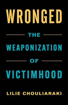 Wronged: The Weaponization of Victimhood