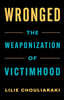 Wronged: The Weaponization of Victimhood