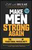 Make Men Strong Again: The 12 Pillars of Traditional Masculinity
