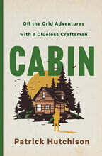 Cabin: Off the Grid Adventures with a Clueless Craftsman