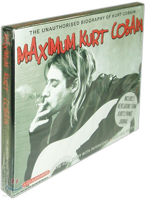 Maximum Kurt Cobain: The Unauthorised Biography of Kurt Cobain