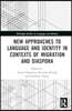 New Approaches to Language and Identity in Contexts of Migration and Diaspora