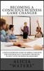 Becoming A Conscious Business Game Changer: A Mini Handbook Guide Of Simple Concepts For Strategically Changing The Rules In Next Level Business Frame