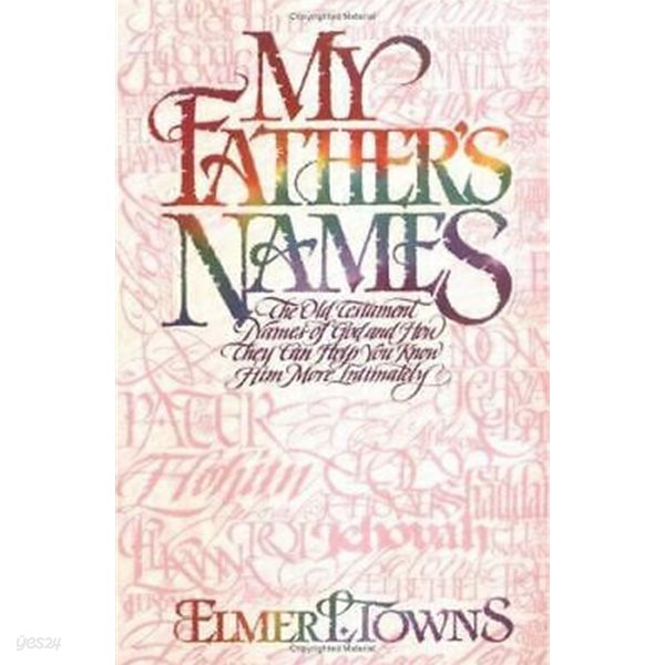 My Father&#39;s Names: The Old Testament Names of God and How They Can Help You Know Him More Intimately