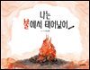 나는 불에서 태어났어