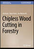 Chipless Wood Cutting in Forestry