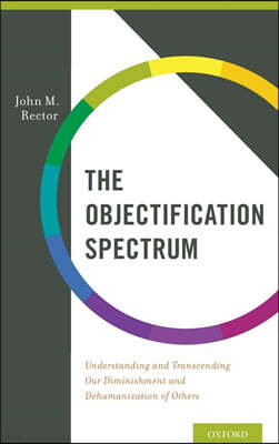 The Objectification Spectrum: Understanding and Transcending Our Diminishment and Dehumanization of Others