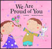 We Are Proud of You