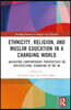Ethnicity, Religion, and Muslim Education in a Changing World