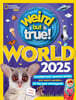 Weird But True World 2025: Incredible Facts, Awesome Photos, and Weird Wonders--For This Year and Beyond!