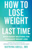 How to Lose Weight for the Last Time: Brain-Based Solutions for Permanent Weight Loss