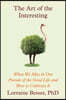 The Art of the Interesting: What We Miss in Our Pursuit of the Good Life and How to Cultivate It