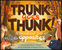 Trunk Goes Thunk!: A Woodland Tale of Opposites