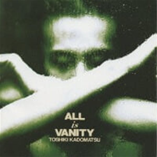 Kadomatsu Toshiki / All Is Vanity (일본)