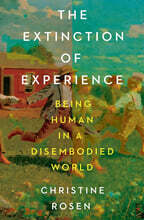The Extinction of Experience: Being Human in a Disembodied World