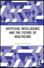 Artificial Intelligence and the Future of Healthcare