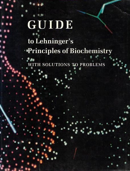 Guide to Lehningers Principles of Biochemistry With Solutions to Problems