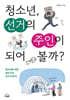 청소년, 선거의 주인이 되어 볼까?