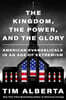 The Kingdom, the Power, and the Glory: American Evangelicals in an Age of Extremism