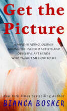 Get the Picture: A Mind-Bending Journey Among the Inspired Artists and Obsessive Art Fiends Who Taught Me How to See