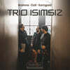 Trio Isimsiz 브람스, 콜, 코른골트: 피아노 트리오 (Brahms, Coll, Korngold: Trio Isimsiz)