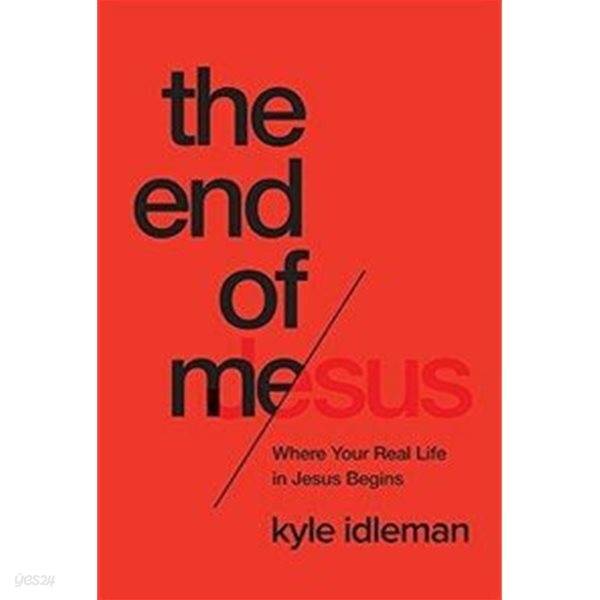 The End of Me: Where Real Life in the Upside-Down Ways of Jesus Begins