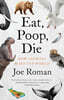 Eat, Poop, Die: How Animals Make Our World