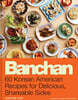 Banchan: 60 Korean American Recipes for Delicious, Shareable Sides
