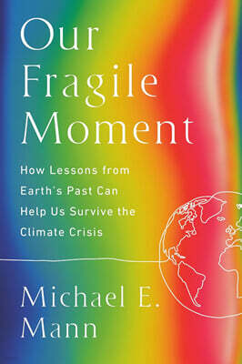 Our Fragile Moment: How Lessons from Earth's Past Can Help Us Survive the Climate Crisis