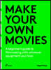 Make Your Own Movies: A Beginner's Guide to Filmmaking with Whatever Equipment You Have