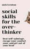 Social Skills for the Overthinker: Beat Self-Sabotage, Escape Your Comfort Zone, and Get Out Of Your Head