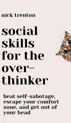 Social Skills for the Overthinker: Beat Self-Sabotage, Escape Your Comfort Zone, and Get Out Of Your Head
