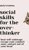 Social Skills for the Overthinker: Beat Self-Sabotage, Escape Your Comfort Zone, and Get Out Of Your Head
