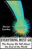 Everything Must Go: The Stories We Tell about the End of the World
