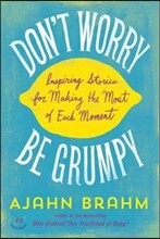 Don't Worry, Be Grumpy: Inspiring Stories for Making the Most of Each Moment