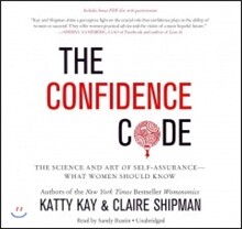 The Confidence Code Lib/E: The Science and Art of Self-Assurance--What Women Should Know