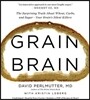 Grain Brain: The Surprising Truth about Wheat, Carbs, and Sugar--Your Brain's Silent Killers