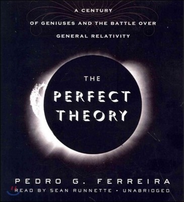 The Perfect Theory: A Century of Geniuses and the Battle Over General Relativity