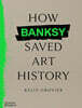 How Banksy Saved Art History