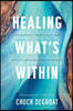 Healing What's Within: Coming Home to Yourself--And to God--When You're Wounded, Weary, and Wandering