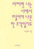 어쩌면 너는 시에서 떨어져 나온 한 조각일지도