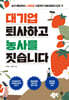 대기업 퇴사하고 농사를 짓습니다