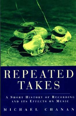 Repeated Takes: A Short History of Recording and its Effects on Music