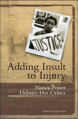 Adding Insult to Injury: Nancy Fraser Debates Her Critics