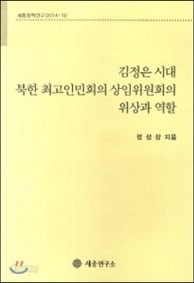 김정은 시대 북한 최고인민회의 상임위원회의 위상과 역할(세종정책연구 2014-10) 