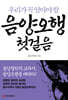 음양오행 첫걸음 : 동양철학의 교과서, 음양오행을 배워라