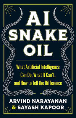 AI Snake Oil: What Artificial Intelligence Can Do, What It Can't, and How to Tell the Difference