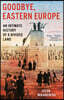 Goodbye, Eastern Europe: An Intimate History of a Divided Land