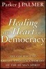 Healing the Heart of Democracy: The Courage to Create a Politics Worthy of the Human Spirit