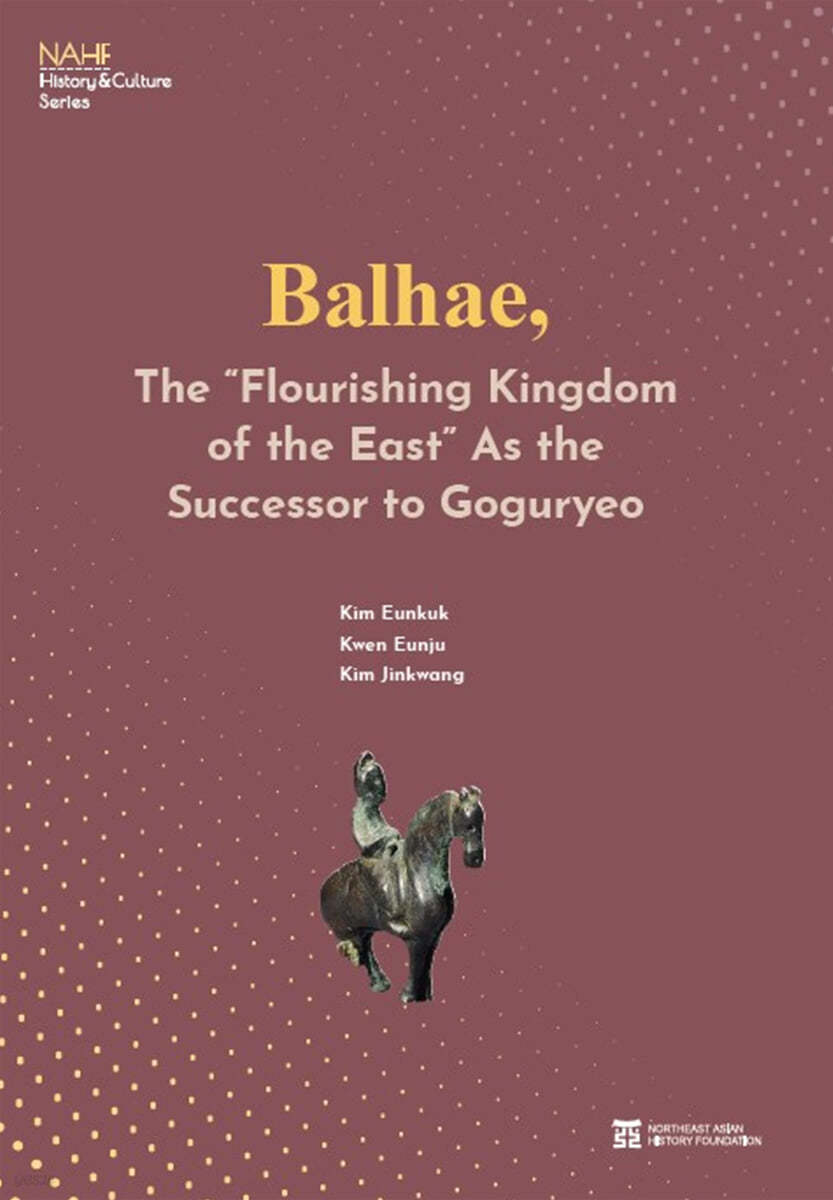 Balhae, The “Flourishing Kingdom of the East” As the Successor to Goguryeo